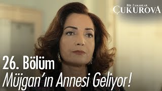 Müjgan'ın annesi geliyor! - Bir Zamanlar Çukurova 26. Bölüm