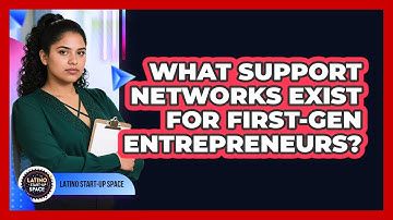 What Support Networks Exist For First-gen Entrepreneurs? - Latino Start Up Space