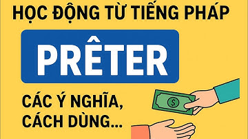 Học động từ tiếng Pháp - Các ý nghĩa , cách dùng khác nhau của động từ PRÊTER ( cho vay mượn...)