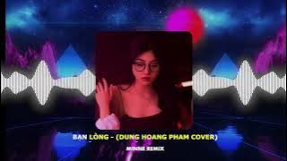 Bạn Lòng (Dung Hoang Pham Cover) - Kenr Remix || Đã có lúc tôi từng nghĩ sẽ chẳng yêu được ai Remix