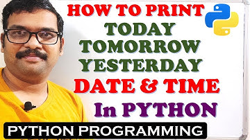 PROGRAM TO PRINT TODAY, TOMORROW AND YESTERDAY DATE & TIME IN PYTHON PROGRAMMING || DATETIME MODULE