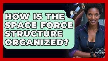 How Is the Space Force Structure Organized? - Warriors In Space