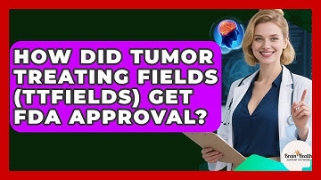 How Did Tumor Treating Fields (TTFields) Get FDA Approval? - Brain Health Support Network
