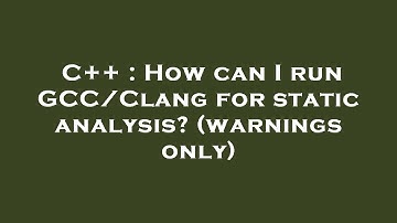 C++ : How can I run GCC/Clang for static analysis? (warnings only)