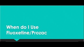 When do I Use Fluoxetine/Prozac