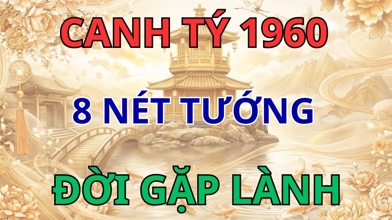 Canh Tý 1960 Có 8 Nét Tướng Này Là Có Phúc , Hậu Vận Không Giàu Vang Dội Nhưng Đời Đời Gặp Lành.