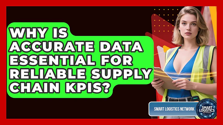 Why Is Accurate Data Essential For Reliable Supply Chain KPIs? - Smart Logistics Network