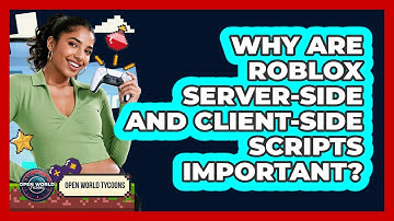 Why Are Roblox Server-side And Client-side Scripts Important? - Open World Tycoons