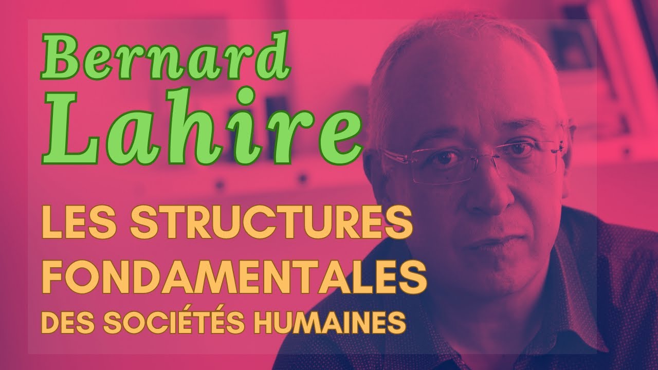 Bernard Lahire. Les structures fondamentales des sociétés humaines