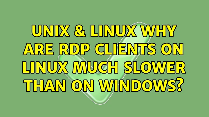 Unix & Linux: Why are RDP clients on Linux much slower than on Windows? (2 Solutions!!)