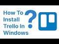 How To Install Trello In Windows
