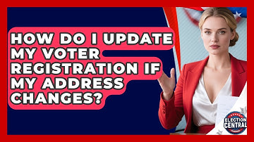 How Do I Update My Voter Registration If My Address Changes? - Election Central Channel