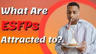 What Are ESFPs Attracted to EP 4/16 the ESFP Personality Type