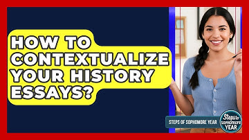 How To Contextualize Your History Essays? - Steps to Sophomore Year