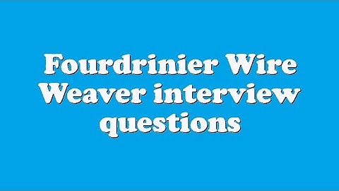Fourdrinier Wire Weaver interview questions