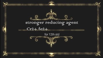 Stronger reducing agent Cr2+ or Fe2+ elements