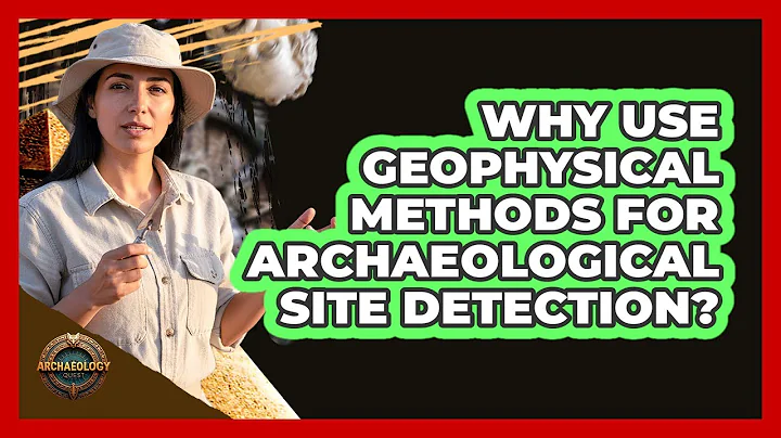 Why Use Geophysical Methods for Archaeological Site Detection?