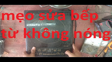 cách sửa bếp từ không nóng -không sử dụng được