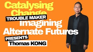 Trouble Maker Teaser Catalysing Change And Imagining Alternate Futures Thomas Kong
