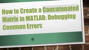 How to Create a Concatenated Matrix in MATLAB: Debugging Common Errors