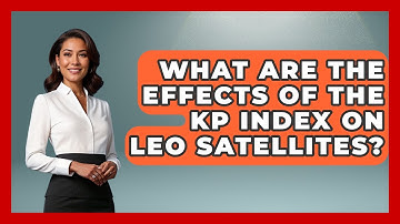 What Are The Effects Of The KP Index On LEO Satellites? - Profiles in Politics