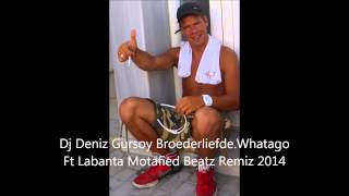 Dj Deniz Gursoy Broederliefde Whatago Ft Labanta Motafied Beatz Remiz 2014