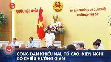 Công dân khiếu nại, tố cáo, kiến nghị có chiều hướng giảm | Truyền hình Quốc hội Việt Nam