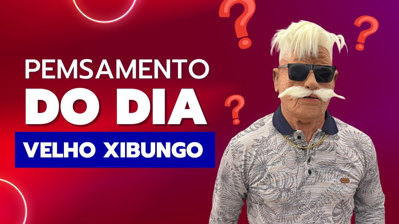 PENSAMENTO DO DIA (VELHO XIBUNGO) - YouTube