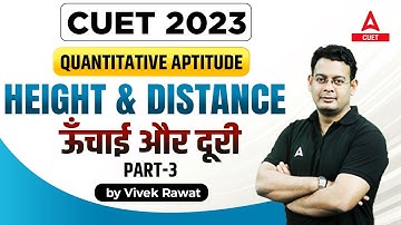 CUET 2023 | Quantitative Aptitude | HEIGHT & DISTANCE | ऊँचाई और दूरी | Part 3 |  Vivek Sir