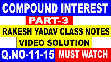 COMPOUND INTEREST  PART-3[RAKESH YADAV CLASS NOTE VIDEO SOLUTION]Q.no-11 to 15 FOR SSC| SSC CGL| SSC