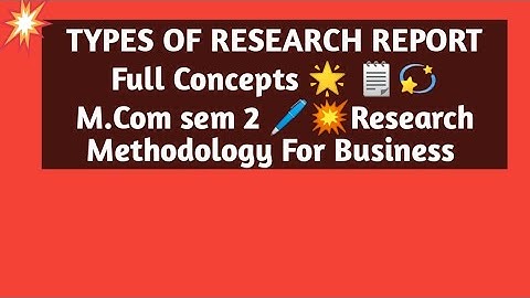 TYPES OF RESEARCH REPORT Full Concepts 🌟 🗒️💫M.Com sem 2 🖊️💥Research Methodology For Business
