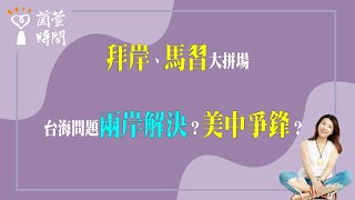 2024.04.11【蘭萱時間】 拜岸、馬習 大拼場 ｜台海問題兩岸解決？美中爭鋒？