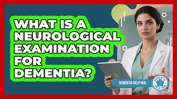 What Is A Neurological Examination For Dementia? - Dementia Help Hub
