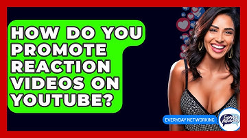 How Do You Promote Reaction Videos On YouTube? - Everyday-Networking