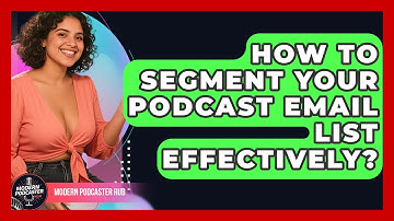 How To Segment Your Podcast Email List Effectively? - Modern Podcaster Hub