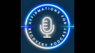 Affirmations for Recovery Podcast - Season Eight Day Sixteen
