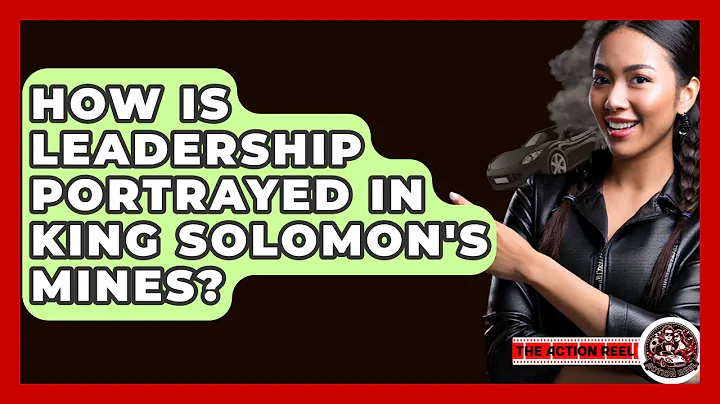 How Is Leadership Portrayed In King Solomon's Mines? - The Action Reel