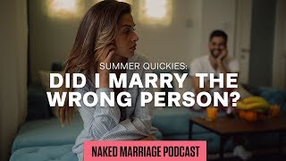 Summer Quickies: Did I marry the wrong person? | The Naked Marriage Podcast | Episode 036