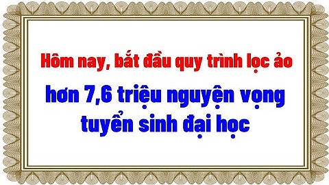 Hôm nay, bắt đầu quy trình lọc ảo hơn 7,6 triệu nguyện vọng tuyển sinh đại học