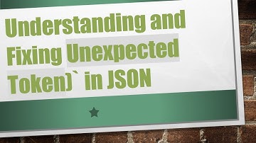 Understanding and Fixing Unexpected Token)` in JSON