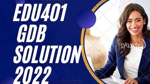 EDU401/GDB Solution 2022/ VU Final Term.