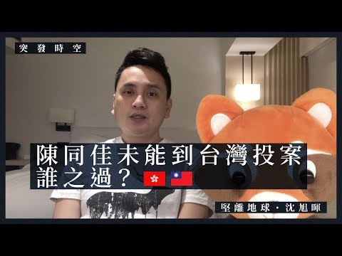 【突發時空・沈旭暉020🇭🇰🇹🇼】陳同佳未能到台灣投案，誰之過？