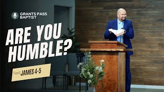 Are you Humble? — James 4-5 — sermon from Grants Pass Baptist Church