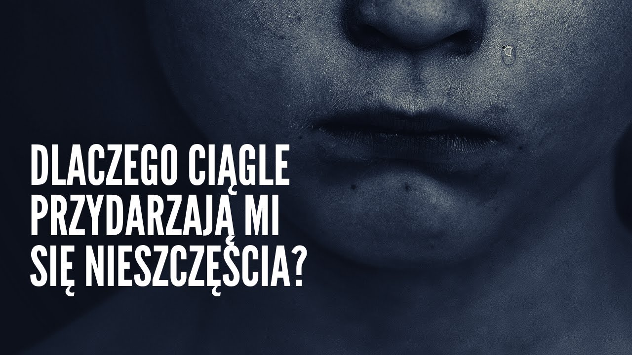 Dlaczego ciągle przydarzają mi się nieszczęścia?