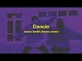 dancin - aaron smith | krono remix (s l o w e d   r e v e r b) lyrics