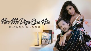 Bianca e IGOR - Não Me Diga Que Não (Clipe Oficial)