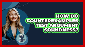 How Do Counterexamples Test Argument Soundness? - Philosophy Beyond