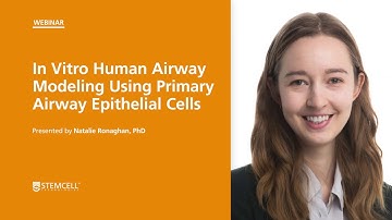 In Vitro Human Airway Modeling Using Primary Airway Epithelial Cells: Webinar by Dr. Ronaghan