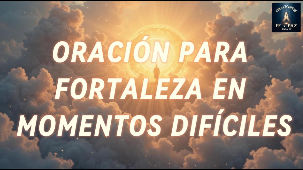 ORACIÓN PARA FORTALEZA EN MOMENTOS DIFÍCILES
