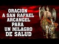 ORACIÓN A SAN RAFAEL ARCANGEL PARA UN MILAGRO DE SALUD, PARA CURA TODAS TUS ENFERMEDADES